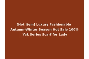 [Hot Item] Luxury Fashionable Autumn-Winter Season Hot Sale 100% Yak Series Scarf for Lady