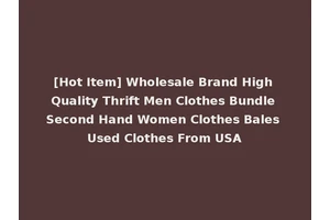 [Hot Item] Wholesale Brand High Quality Thrift Men Clothes Bundle Second Hand Women Clothes Bales Used Clothes From USA