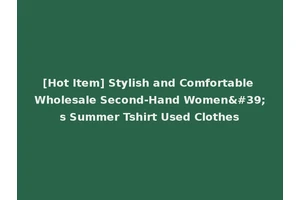 [Hot Item] Stylish and Comfortable Wholesale Second-Hand Women's Summer Tshirt Used Clothes