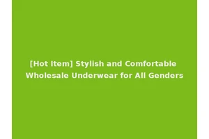 [Hot Item] Stylish and Comfortable Wholesale Underwear for All Genders