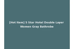 [Hot Item] 5 Star Hotel Double Layer Women Gray Bathrobe