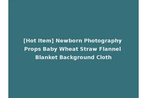 [Hot Item] Newborn Photography Props Baby Wheat Straw Flannel Blanket Background Cloth