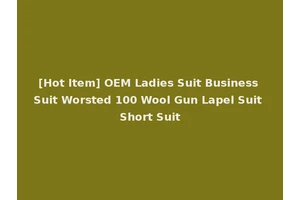 [Hot Item] OEM Ladies Suit Business Suit Worsted 100 Wool Gun Lapel Suit Short Suit