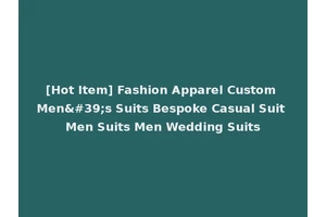 [Hot Item] Fashion Apparel Custom Men's Suits Bespoke Casual Suit Men Suits Men Wedding Suits