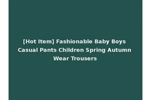 [Hot Item] Fashionable Baby Boys Casual Pants Children Spring Autumn Wear Trousers