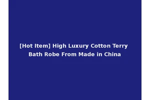 [Hot Item] High Luxury Cotton Terry Bath Robe From Made in China