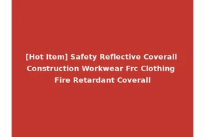 [Hot Item] Safety Reflective Coverall Construction Workwear Frc Clothing Fire Retardant Coverall