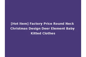 [Hot Item] Factory Price Round Neck Christmas Design Deer Element Baby Kitted Clothes