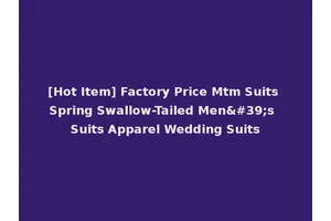 [Hot Item] Factory Price Mtm Suits Spring Swallow-Tailed Men's Suits Apparel Wedding Suits