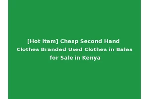 [Hot Item] Cheap Second Hand Clothes Branded Used Clothes in Bales for Sale in Kenya