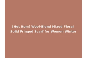 [Hot Item] Wool-Blend Mixed Floral Solid Fringed Scarf for Women Winter