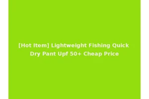 [Hot Item] Lightweight Fishing Quick Dry Pant Upf 50+ Cheap Price