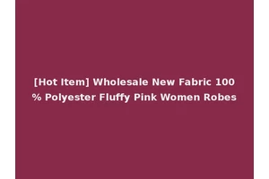 [Hot Item] Wholesale New Fabric 100% Polyester Fluffy Pink Women Robes