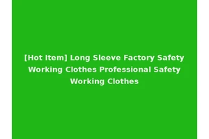 [Hot Item] Long Sleeve Factory Safety Working Clothes Professional Safety Working Clothes