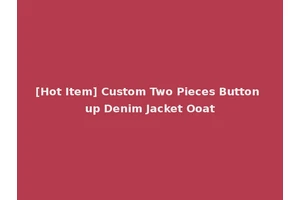 [Hot Item] Custom Two Pieces Button up Denim Jacket Ooat