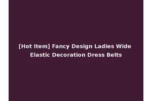 [Hot Item] Fancy Design Ladies Wide Elastic Decoration Dress Belts