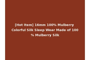 [Hot Item] 16mm 100% Mulberry Colorful Silk Sleep Wear Made of 100% Mulberry Silk