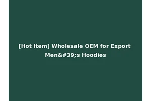 [Hot Item] Wholesale OEM for Export Men's Hoodies