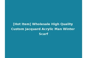 [Hot Item] Wholesale High Quality Custom Jacquard Acrylic Man Winter Scarf