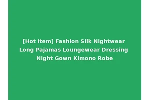[Hot Item] Fashion Silk Nightwear Long Pajamas Loungewear Dressing Night Gown Kimono Robe