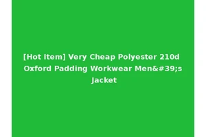 [Hot Item] Very Cheap Polyester 210d Oxford Padding Workwear Men's Jacket