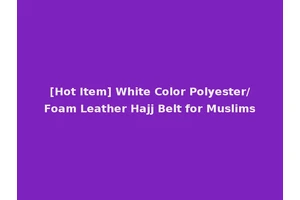 [Hot Item] White Color Polyester/Foam Leather Hajj Belt for Muslims