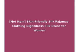 [Hot Item] Skin-Friendly Silk Pajamas Clothing Nightdress Silk Dress for Women