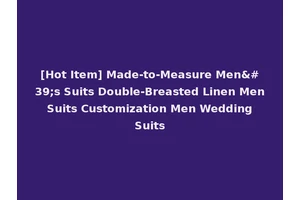 [Hot Item] Made-to-Measure Men's Suits Double-Breasted Linen Men Suits Customization Men Wedding Suits