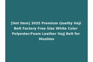 [Hot Item] 2025 Premium Quality Haji Belt Factory Free Size White Color Polyester/Foam Leather Hajj Belt for Muslims