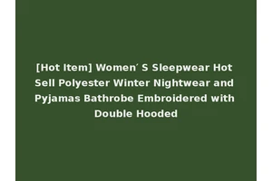 [Hot Item] Women′ S Sleepwear Hot Sell Polyester Winter Nightwear and Pyjamas Bathrobe Embroidered with Double Hooded