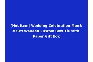 [Hot Item] Wedding Celebration Men's Wooden Custom Bow Tie with Paper Gift Box