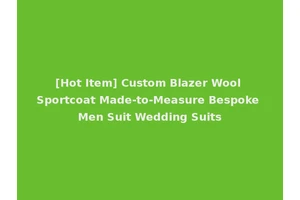 [Hot Item] Custom Blazer Wool Sportcoat Made-to-Measure Bespoke Men Suit Wedding Suits