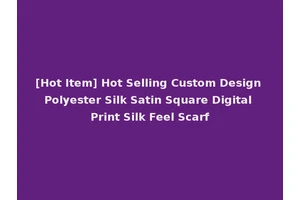 [Hot Item] Hot Selling Custom Design Polyester Silk Satin Square Digital Print Silk Feel Scarf