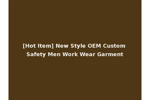 [Hot Item] New Style OEM Custom Safety Men Work Wear Garment