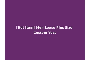 [Hot Item] Men Loose Plus Size Custom Vest