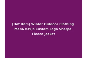 [Hot Item] Winter Outdoor Clothing Men's Custom Logo Sherpa Fleece Jacket