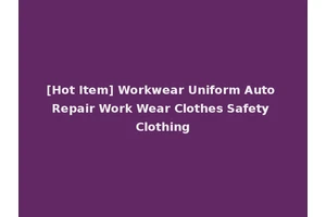 [Hot Item] Workwear Uniform Auto Repair Work Wear Clothes Safety Clothing