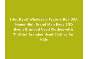 [Hot Item] Wholesale Factory Box USA Name High Brand Man Bags 2ND Event Branded Used Clothes with Thrifted Branded Used Clothes for Kids