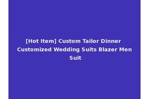 [Hot Item] Custom Tailor Dinner Customized Wedding Suits Blazer Men Suit