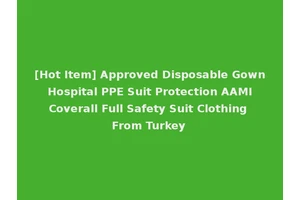 [Hot Item] Approved Disposable Gown Hospital PPE Suit Protection AAMI Coverall Full Safety Suit Clothing From Turkey