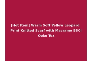 [Hot Item] Warm Soft Yellow Leopard Print Knitted Scarf with Macrame BSCI Oeko Tex