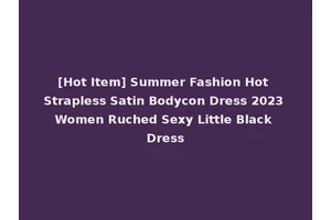 [Hot Item] Summer Fashion Hot Strapless Satin Bodycon Dress 2023 Women Ruched Sexy Little Black Dress