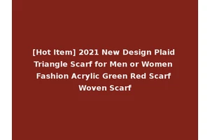 [Hot Item] 2021 New Design Plaid Triangle Scarf for Men or Women Fashion Acrylic Green Red Scarf Woven Scarf