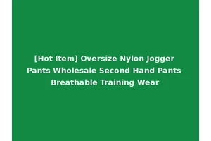 [Hot Item] Oversize Nylon Jogger Pants Wholesale Second Hand Pants Breathable Training Wear