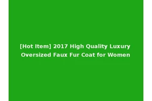 [Hot Item] 2017 High Quality Luxury Oversized Faux Fur Coat for Women