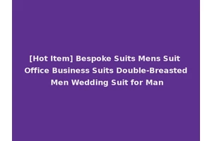 [Hot Item] Bespoke Suits Mens Suit Office Business Suits Double-Breasted Men Wedding Suit for Man