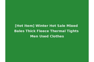 [Hot Item] Winter Hot Sale Mixed Bales Thick Fleece Thermal Tights Men Used Clothes