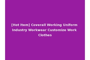 [Hot Item] Coverall Working Uniform Industry Workwear Customize Work Clothes