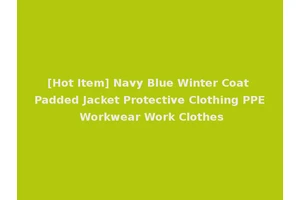 [Hot Item] Navy Blue Winter Coat Padded Jacket Protective Clothing PPE Workwear Work Clothes
