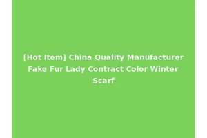 [Hot Item] China Quality Manufacturer Fake Fur Lady Contract Color Winter Scarf